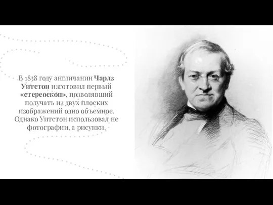 В 1838 году англичанин Чарлз Уитстон изготовил первый «стереоскоп», позволявший получать из