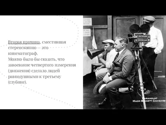 Вторая причина, сместившая стереоскопию — это кинематограф. Можно было бы сказать, что