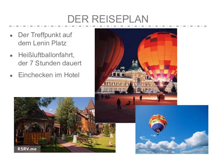 DER REISEPLAN Der Treffpunkt auf dem Lenin Platz Heißluftballonfahrt, der 7 Stunden dauert Einchecken im Hotel