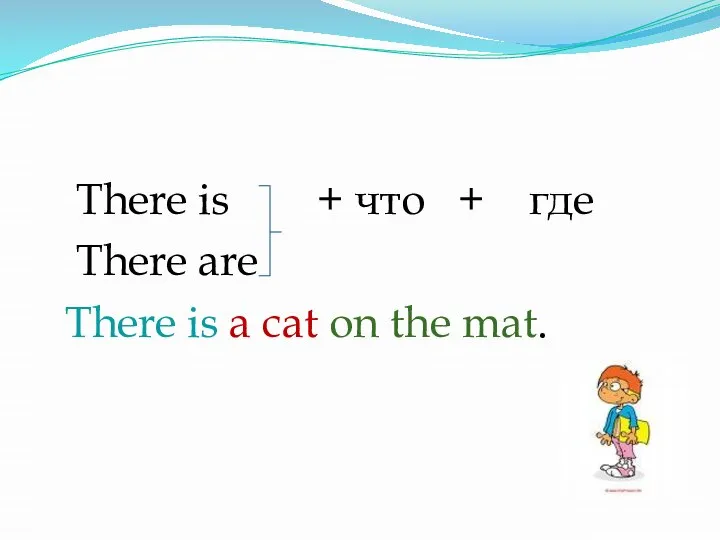 There is + что + где There are There is a cat on the mat.