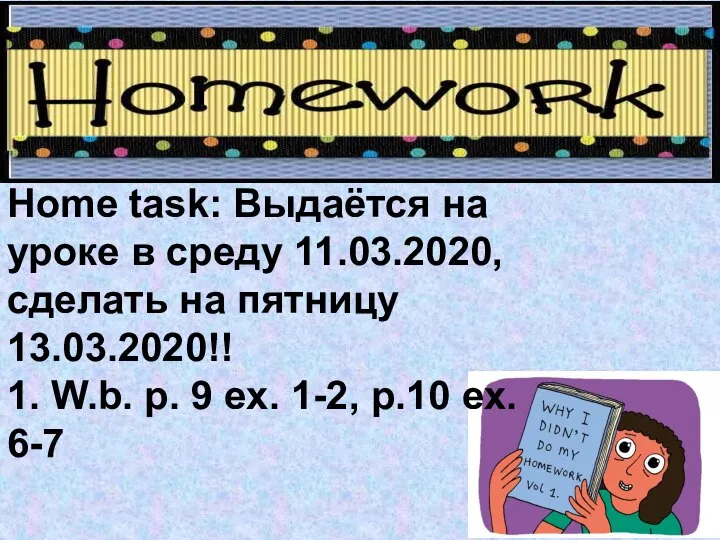 Home task: Выдаётся на уроке в среду 11.03.2020, сделать на пятницу 13.03.2020!!
