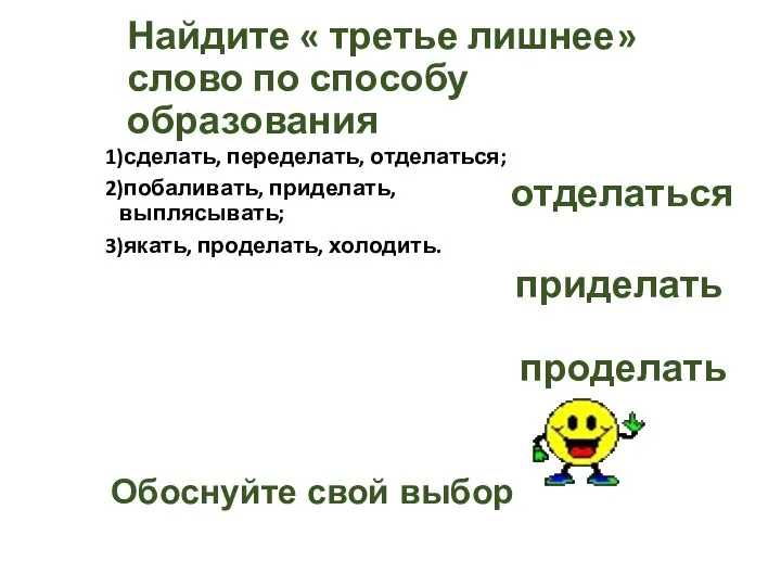 Найдите « третье лишнее» слово по способу образования 1)сделать, переделать, отделаться; 2)побаливать,