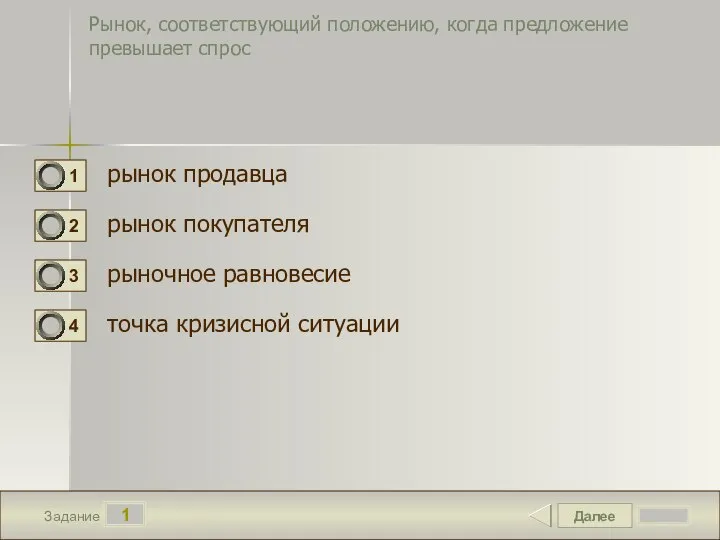 Далее 1 Задание Рынок, соответствующий положению, когда предложение превышает спрос рынок продавца