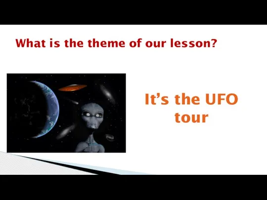 What is the theme of our lesson? It’s the UFO tour