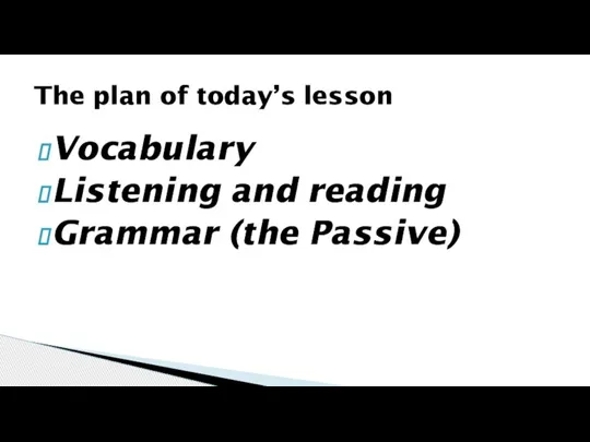 Vocabulary Listening and reading Grammar (the Passive) The plan of today’s lesson