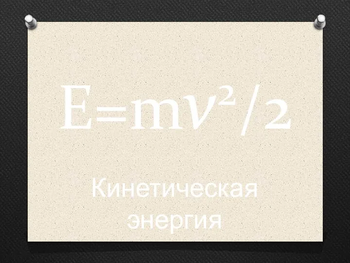 E=mv2/2 Кинетическая энергия