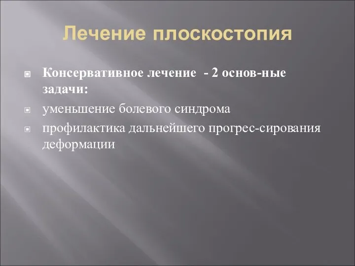 Лечение плоскостопия Консервативное лечение - 2 основ-ные задачи: уменьшение болевого синдрома профилактика дальнейшего прогрес-сирования деформации