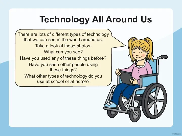 Technology All Around Us T There are lots of different types of
