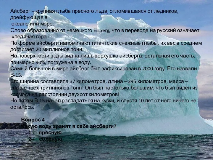 Айсберг – крупная глыба пресного льда, отломившаяся от ледников, дрейфующая в океане