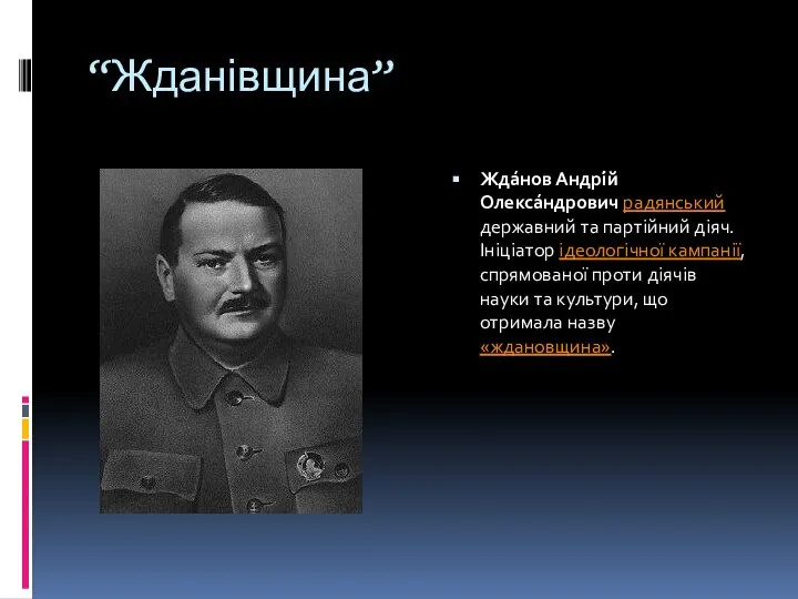 “Жданівщина” Жда́нов Андрі́й Олекса́ндрович радянський державний та партійний діяч. Ініціатор ідеологічної кампанії,