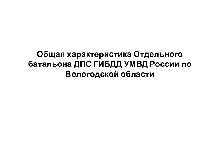 Общая характеристика Отдельного батальона ДПС ГИБДД УМВД России по Вологодской области