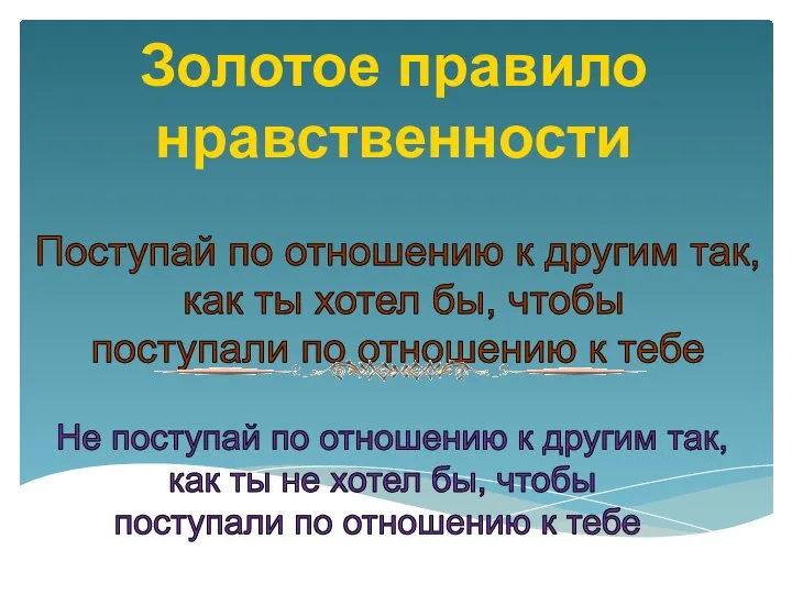 Поступай по отношению к другим так, как ты хотел бы, чтобы поступали