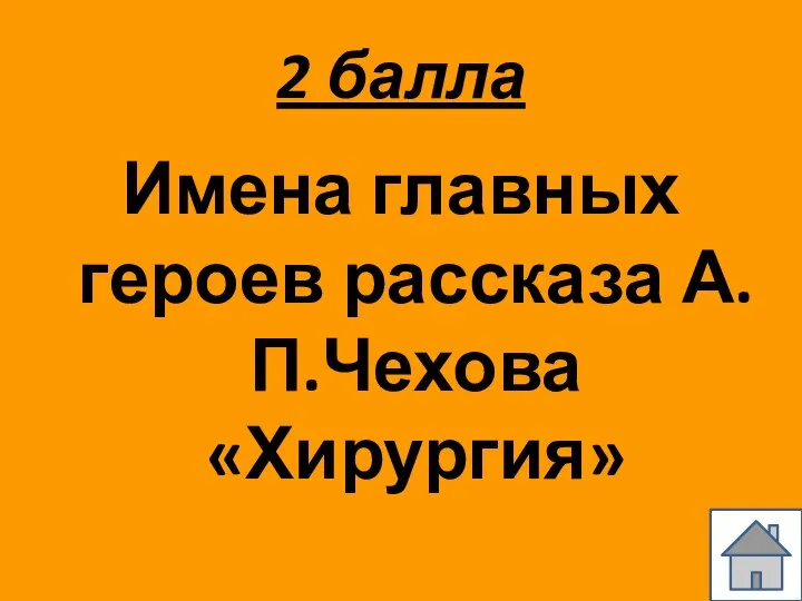 2 балла Имена главных героев рассказа А.П.Чехова «Хирургия»