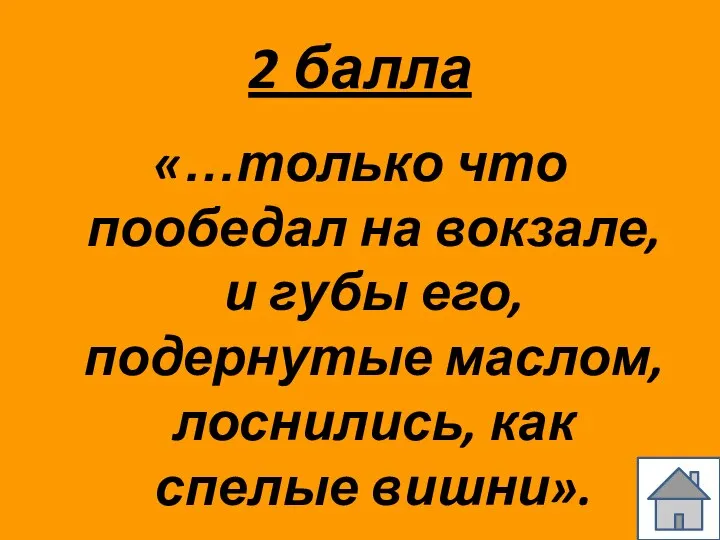 2 балла «…только что пообедал на вокзале, и губы его, подернутые маслом, лоснились, как спелые вишни».