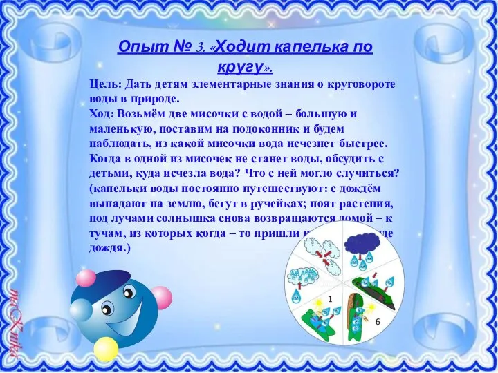 Опыт № 3. «Ходит капелька по кругу». Цель: Дать детям элементарные знания