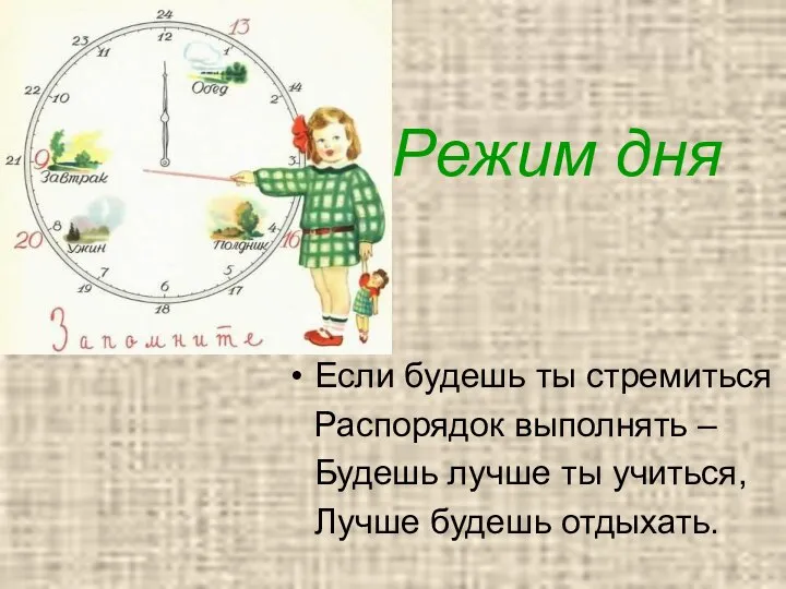 Режим дня Если будешь ты стремиться Распорядок выполнять – Будешь лучше ты учиться, Лучше будешь отдыхать.