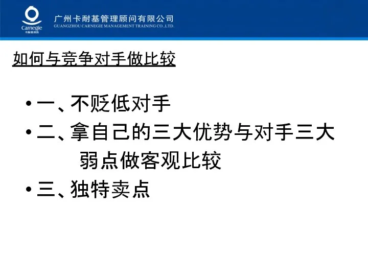 如何与竞争对手做比较 一、不贬低对手 二、拿自己的三大优势与对手三大 弱点做客观比较 三、独特卖点