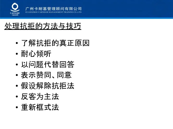 处理抗拒的方法与技巧 了解抗拒的真正原因 耐心倾听 以问题代替回答 表示赞同、同意 假设解除抗拒法 反客为主法 重新框式法