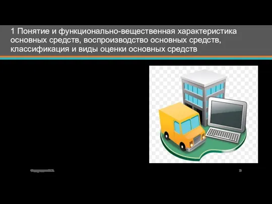 1 Понятие и функционально-вещественная характеристика основных средств, воспроизводство основных средств, классификация и