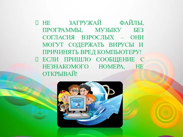 НЕ ЗАГРУЖАЙ ФАЙЛЫ, ПРОГРАММЫ, МУЗЫКУ БЕЗ СОГЛАСИЯ ВЗРОСЛЫХ – ОНИ МОГУТ СОДЕРЖАТЬ