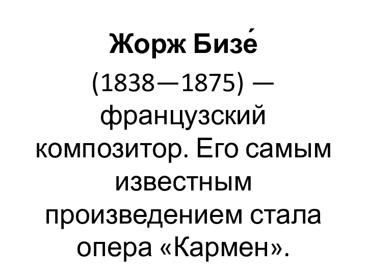 Жорж Бизе́ (1838—1875) — французский композитор. Его самым известным произведением стала опера «Кармен».