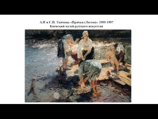 А.П и С.П. Ткачевы «Прачки (Летом)». 1955-1957 Киевский музей русского искусства