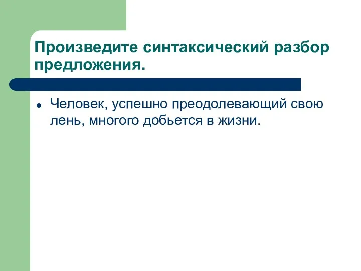 Произведите синтаксический разбор предложения. Человек, успешно преодолевающий свою лень, многого добьется в жизни.