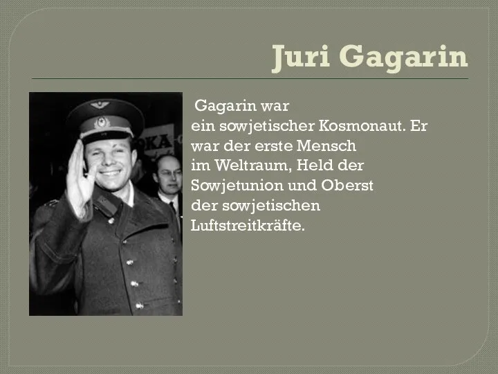 Juri Gagarin Gagarin war ein sowjetischer Kosmonaut. Er war der erste Mensch