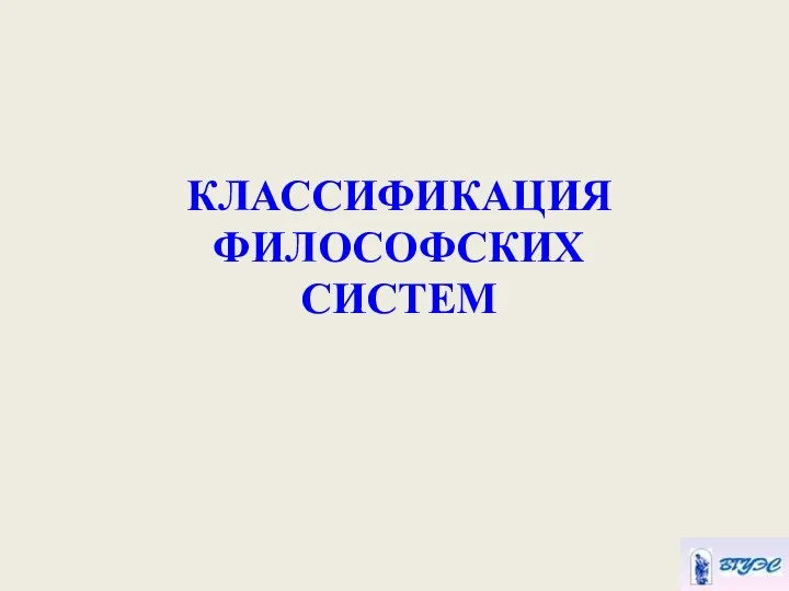 КЛАССИФИКАЦИЯ ФИЛОСОФСКИХ СИСТЕМ