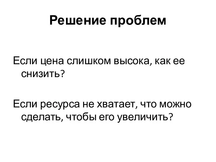 Решение проблем Если цена слишком высока, как ее снизить? Если ресурса не