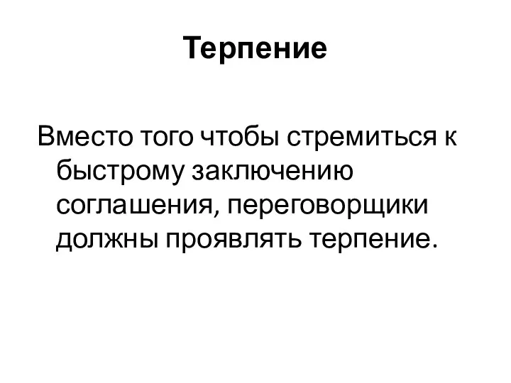 Терпение Вместо того чтобы стремиться к быстрому заключению соглашения, переговорщики должны проявлять терпение.