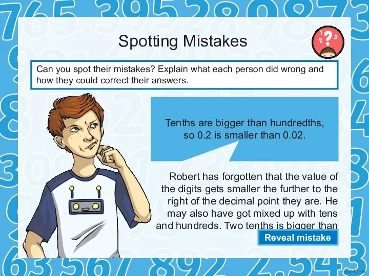 Spotting Mistakes Robert has forgotten that the value of the digits gets