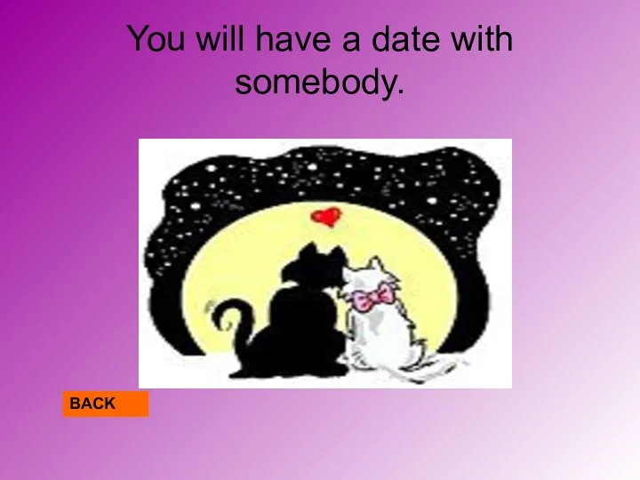 You will have a date with somebody. BACK