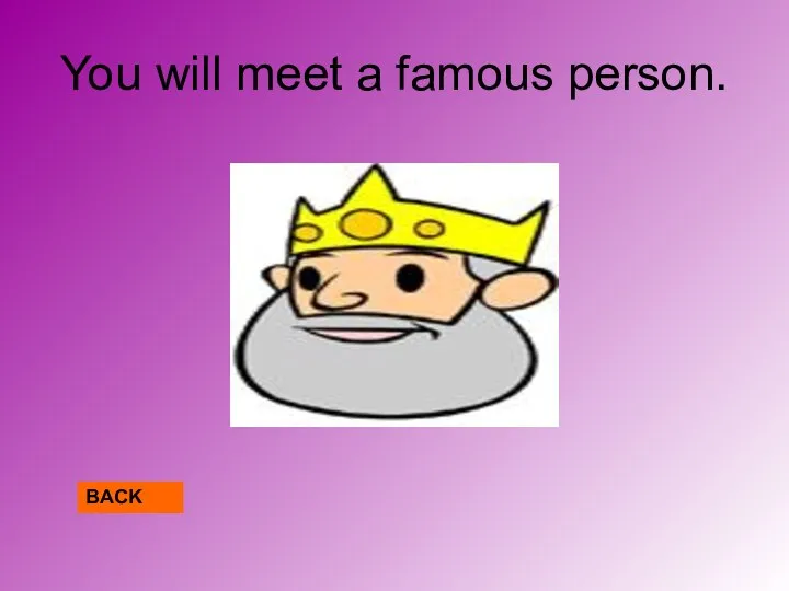 You will meet a famous person. BACK