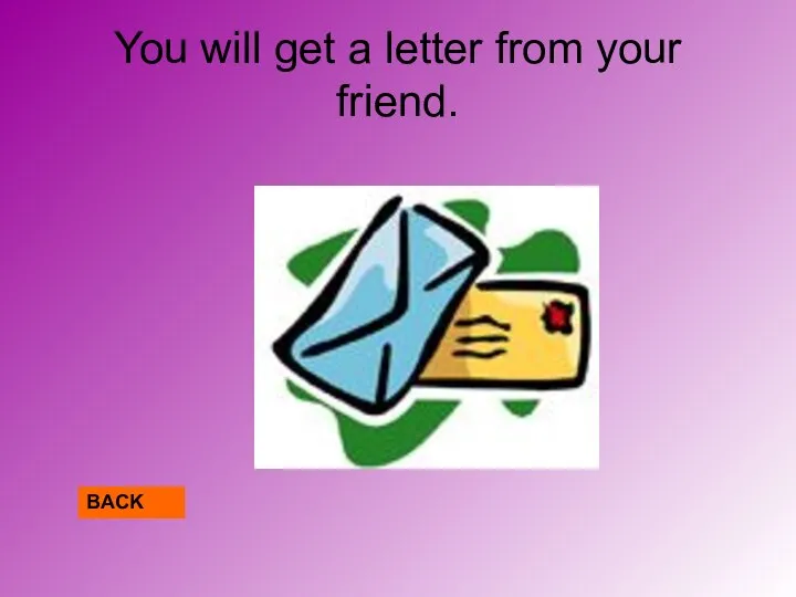 You will get a letter from your friend. BACK