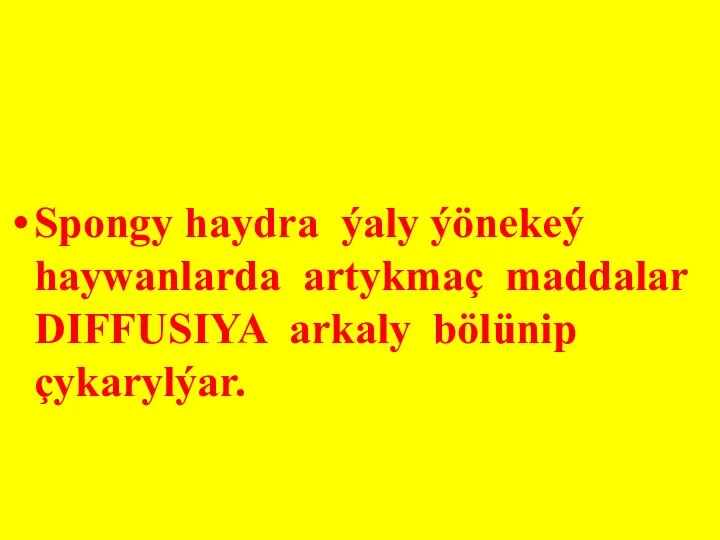 Spongy haydra ýaly ýönekeý haywanlarda artykmaç maddalar DIFFUSIYA arkaly bölünip çykarylýar.