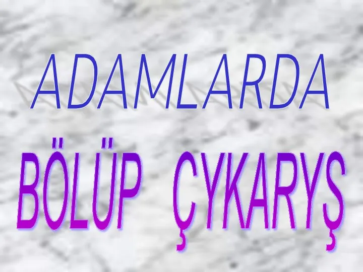 ADAMLARDA BÖLÜP ÇYKARYŞ