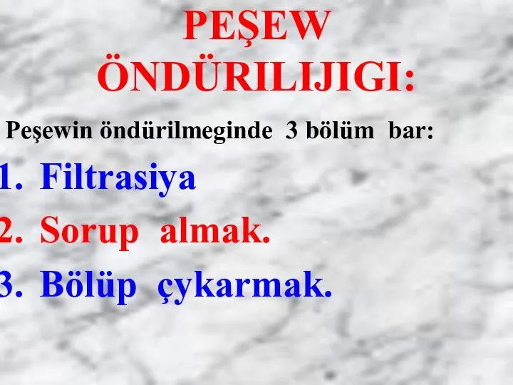 PEŞEW ÖNDÜRILIJIGI: Peşewin öndürilmeginde 3 bölüm bar: Filtrasiya Sorup almak. Bölüp çykarmak.