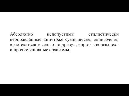 Абсолютно недопустимы стилистически неоправданные «ничтоже сумняшеся», «книгочей», «растекаться мыслью по древу», «притча