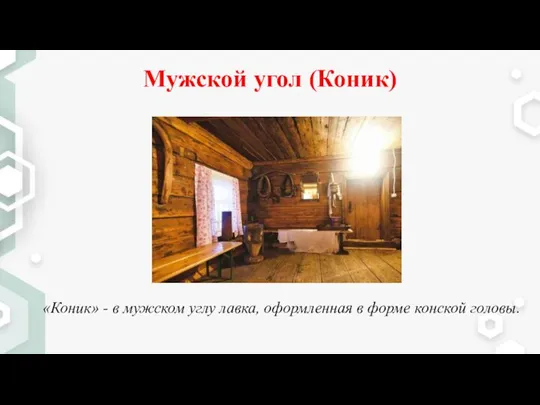 Мужской угол (Коник) «Коник» - в мужском углу лавка, оформленная в форме конской головы.