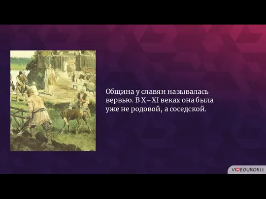 Община у славян называлась вервью. В X–XI веках она была уже не родовой, а соседской.