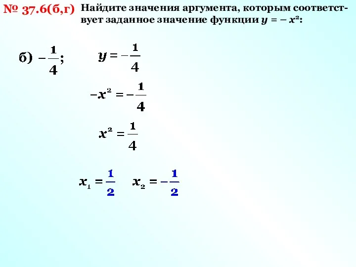 № 37.6(б,г) Найдите значения аргумента, которым соответст-вует заданное значение функции y = – x2: