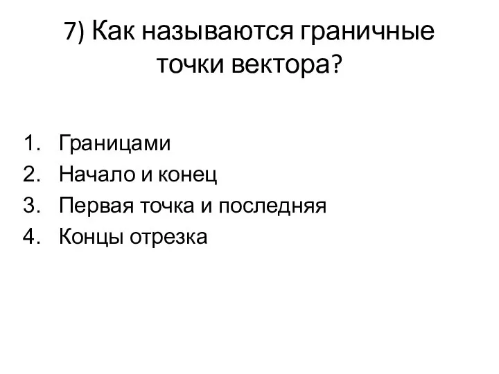 7) Как называются граничные точки вектора? Границами Начало и конец Первая точка и последняя Концы отрезка