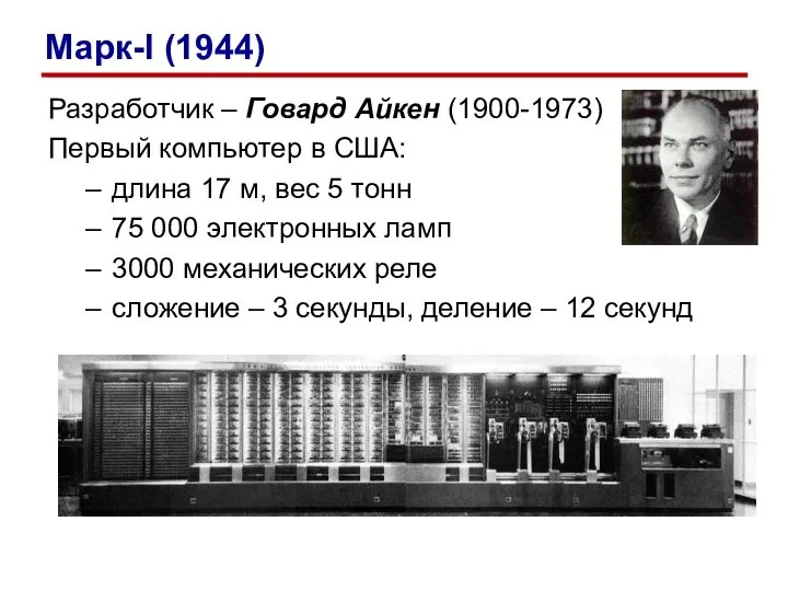 Разработчик – Говард Айкен (1900-1973) Первый компьютер в США: длина 17 м,