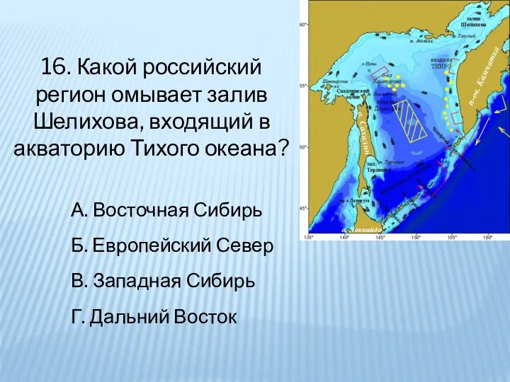 16. Какой российский регион омывает залив Шелихова, входящий в акваторию Тихого океана?