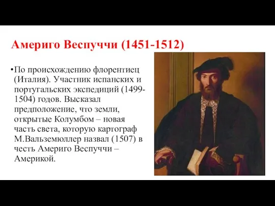 Америго Веспуччи (1451-1512) По происхождению флорентиец (Италия). Участник испанских и португальских экспедиций