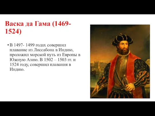 Васка да Гама (1469- 1524) В 1497- 1499 годах совершил плавание из