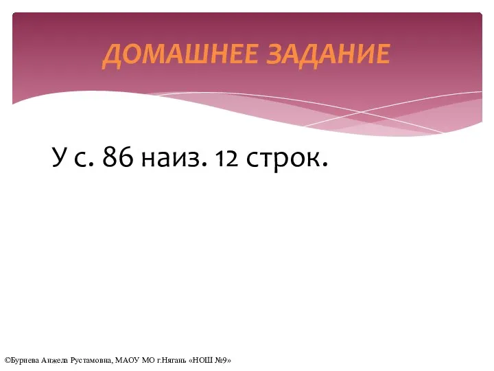 У с. 86 наиз. 12 строк. ДОМАШНЕЕ ЗАДАНИЕ ©Буриева Анжела Рустамовна, МАОУ МО г.Нягань «НОШ №9»