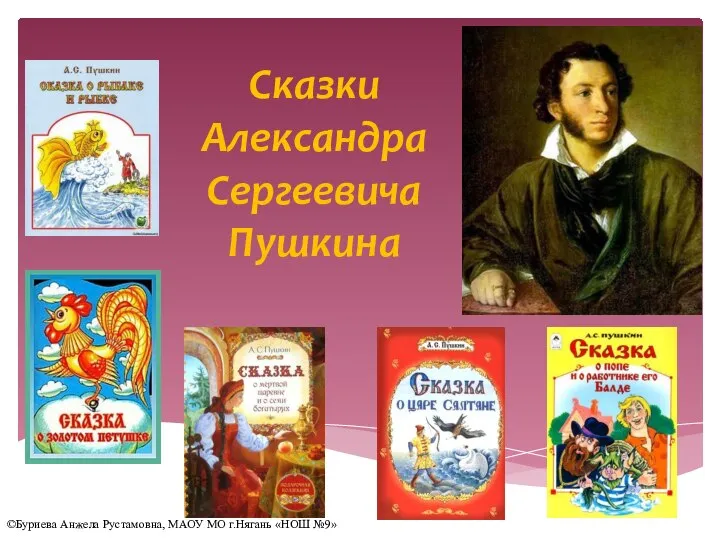 Сказки Александра Сергеевича Пушкина ©Буриева Анжела Рустамовна, МАОУ МО г.Нягань «НОШ №9»