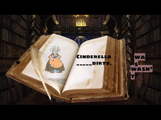 Cinderella _____dirty. wasn’t was